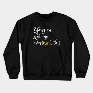 Hang on. Let me overthink this Crewneck Sweatshirt